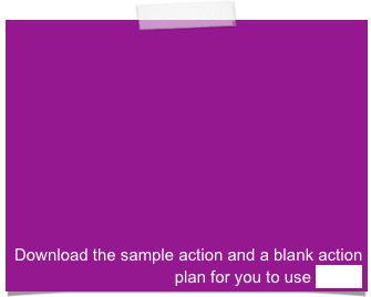 Download the sample action and a blank action plan for you to use HERE