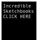 Incredible 
Sketchbooks
CLICK HERE